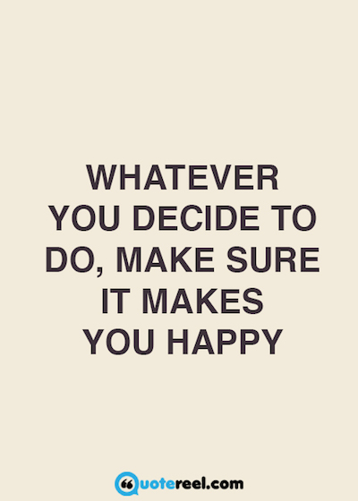 Did you make it. Whatever you decide to do make sure it makes you Happy. Whatever makes you Happy. Do whatever you Happy. Whatever you на русском.