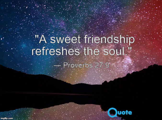 A sweet friendship refreshes the soul — Proverbs 27:9