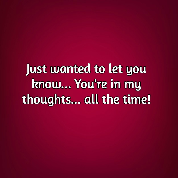 Just wanted to let you know. Thinking of you. I think of you. Thinking of you my friend.